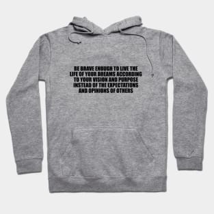 Be brave enough to live the life of your dreams Hoodie